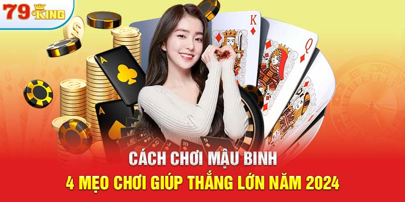 Cách Chơi Mậu Binh - 4 Mẹo Chơi Giúp Thắng Lớn Năm 2024