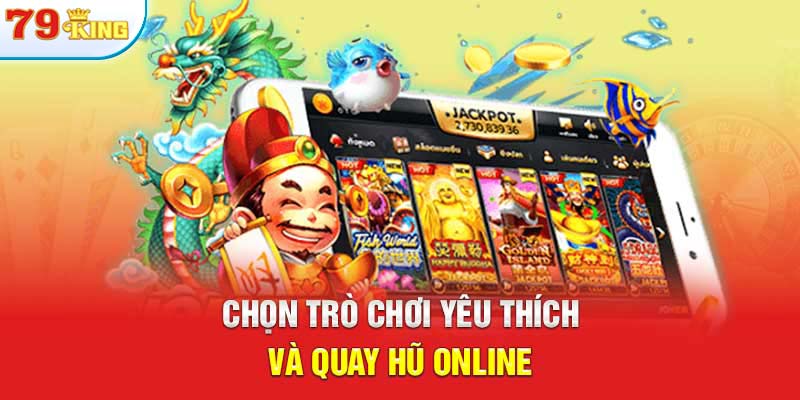 Chọn trò chơi yêu thích và quay hũ online