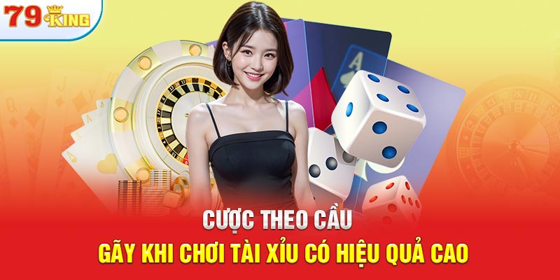 Cược theo cầu gãy khi chơi tài xỉu có hiệu quả cao