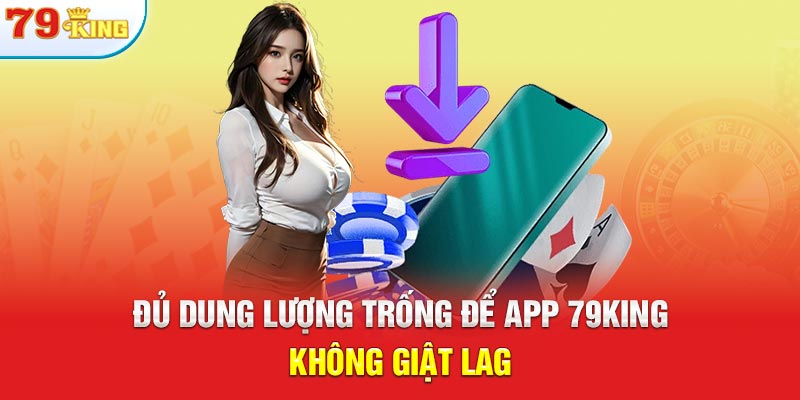 Đủ dung lượng trống để app 79KING không giật lag