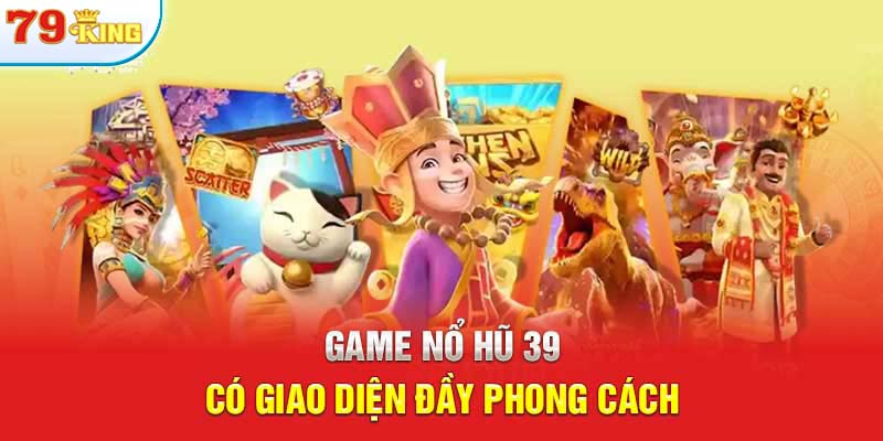 Game nổ hũ 39 có giao diện đầy phong cách