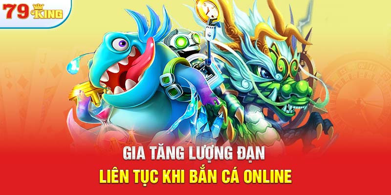 Gia tăng lượng đạn liên tục khi bắn cá online