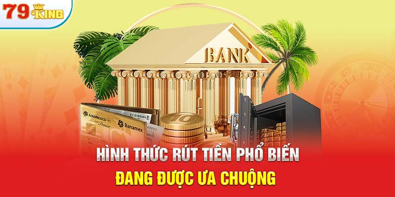 Hình thức rút tiền phổ biến đang được ưa chuộng 