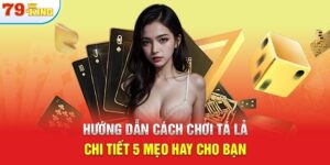 Hướng Dẫn Cách Chơi Tá Lả - Chi Tiết 5 Mẹo Hay Cho Bạn