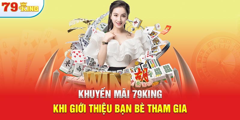 Khuyến mãi 79KING khi giới thiệu bạn bè tham gia