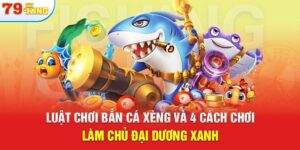 Luật Chơi Bắn Cá Xèng Và 4 Cách Chơi Làm Chủ Đại Dương Xanh