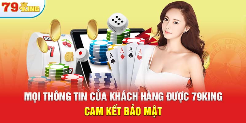 Mọi thông tin của khách hàng được 79KING cam kết bảo mật