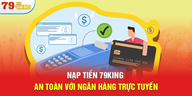 Nạp tiền 79KING an toàn với ngân hàng trực tuyến