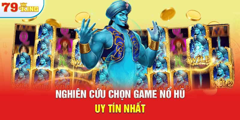 Nghiên cứu chọn game nổ hũ uy tín nhất