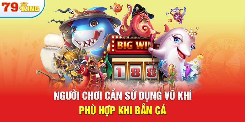 Người chơi cần sử dụng vũ khí phù hợp khi bắn cá