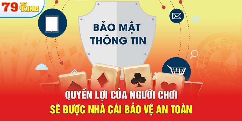 Quyền lợi của người chơi sẽ được nhà cái bảo vệ an toàn