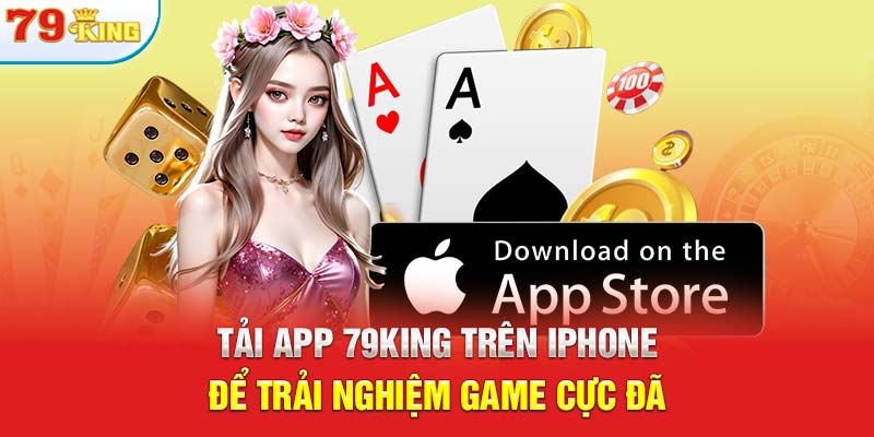 Tải app 79KING trên iPhone để trải nghiệm game cực đã