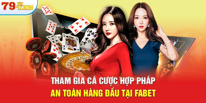 Tham gia cá cược hợp pháp, an toàn hàng đầu tại FABET