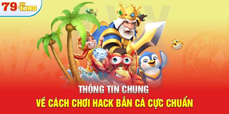 Thông tin chung về cách chơi hack bắn cá cực chuẩn