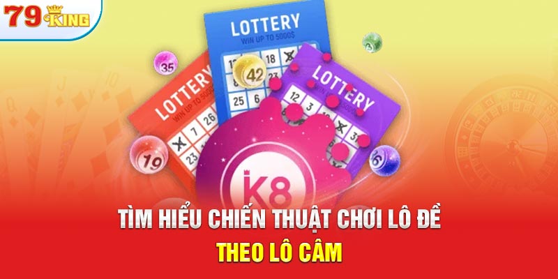 Tìm hiểu chiến thuật chơi lô đề theo lô câm