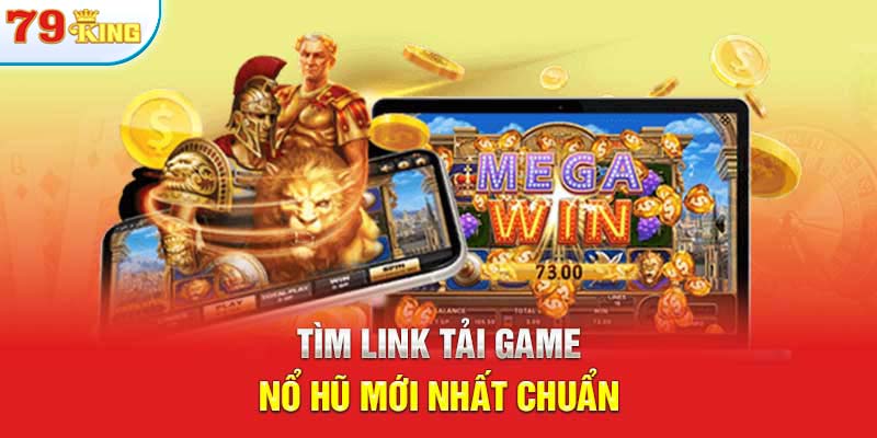 Tìm link tải game nổ hũ mới nhất chuẩn