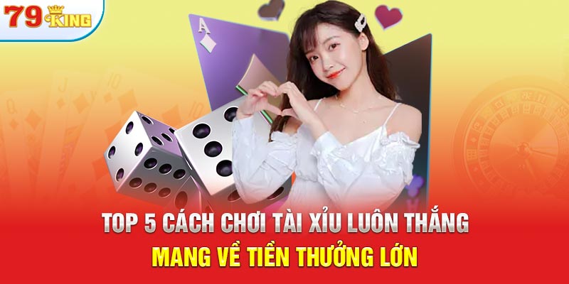 sau của chúng tôi để tìm hiểu thông tin chi tiết nhé! Top 5 Cách Chơi Tài Xỉu Luôn Thắng Mang Về Tiền Thưởng Lớn