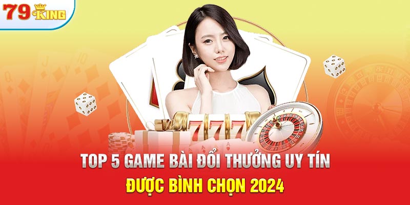 Top 5 Game Bài Đổi Thưởng Uy Tín Được Bình Chọn 2024