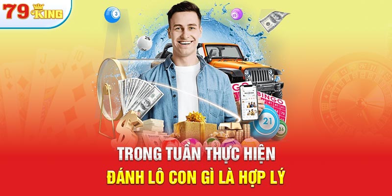 Trong tuần thực hiện đánh lô con gì là hợp lý