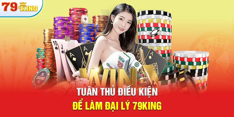 Tuân thủ điều kiện để làm đại lý 79KING